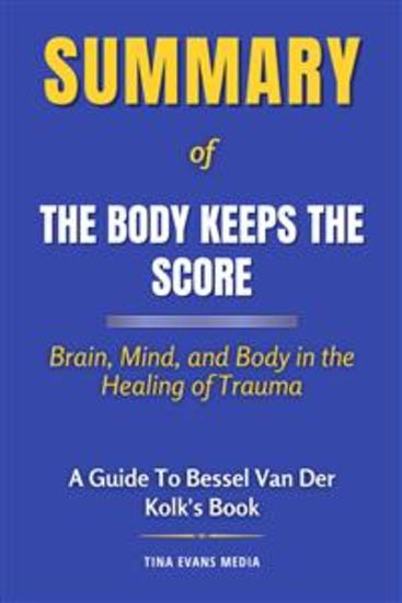 Summary of The Body Keeps the Score - Brain Mind and Body in the Healing of Trauma | A Guide To Bessel van der Kolk's Book - cover