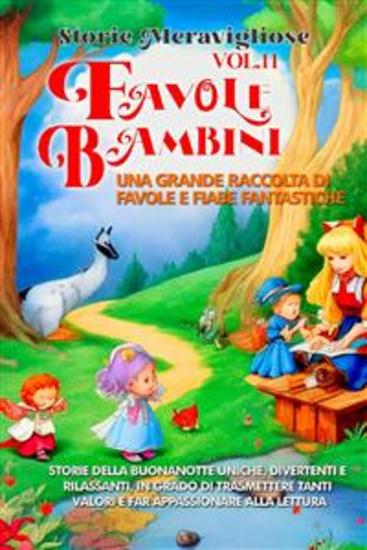 Favole per Bambini Una grande raccolta di favole e fiabe fantastiche (Vol11) - Storie della buonanotte uniche divertenti e rilassanti in grado di trasmettere tanti valori e far appassionare alla lettura - cover