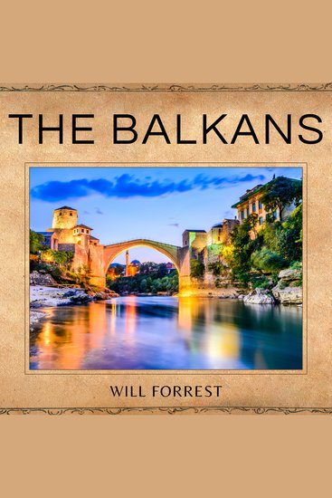 The Balkans - A Historical Journey Through Time - Understanding the Political Social and Cultural Evolution of the Region - cover
