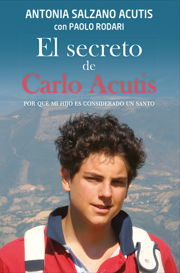 El secreto de Carlo Acutis - Por qué mi hijo es considerado un santo - cover
