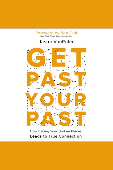 Get Past Your Past - How Facing Your Broken Places Leads to True Connection - cover
