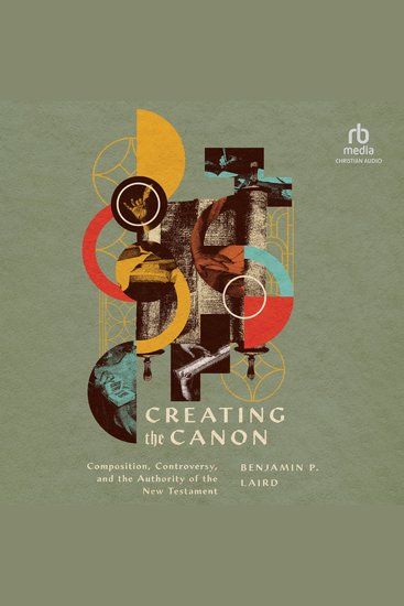 Creating the Canon - Composition Controversy and the Authority of the New Testament - cover