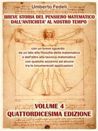 Breve storia del pensiero matematico dall'antichità al nostro tempo - con un breve sguardo da un lato alla filosofia della matematica e dall'altro alla tecnica matematica con qualche accenno ad alcune tra le innumerevoli applicazioni Volume 4 Quattordicesima Edizione - cover