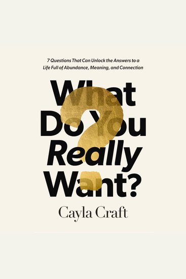 What Do You Really Want? - 7 Questions That Can Unlock the Answers to a Life Full of Abundance Meaning and Connection - cover