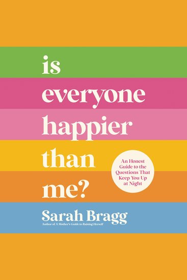 Is Everyone Happier Than Me? - An Honest Guide to the Questions That Keep You Up at Night - cover