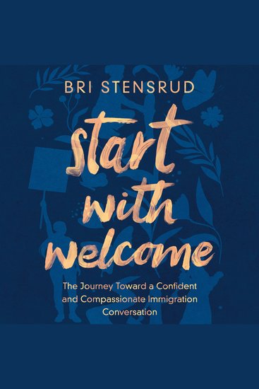Start with Welcome - The Journey toward a Confident and Compassionate Immigration Conversation - cover