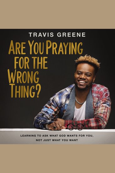 Are You Praying for the Wrong Thing? - Learning to Ask What God Wants for You Not Just What You Want - cover
