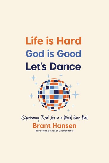 Life Is Hard God Is Good Let's Dance - Experiencing Real Joy in a World Gone Mad - cover