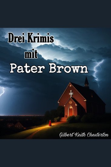Drei Krimis mit Pater Brown - 1 Das Hundeorakel 2 Das schlimmste aller Verbrechen 3 Der Fehler der Maschine - cover