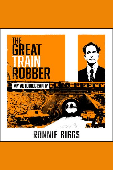 Great Train Robber The: My Autobiography - The Inside Story of Britain's Most Notorious Heist - cover