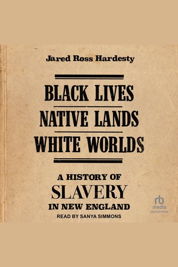 Black Lives Native Lands White Worlds - A History of Slavery in New England - cover