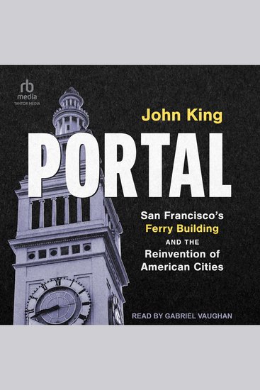 Portal - San Francisco's Ferry Building and the Reinvention of American Cities - cover