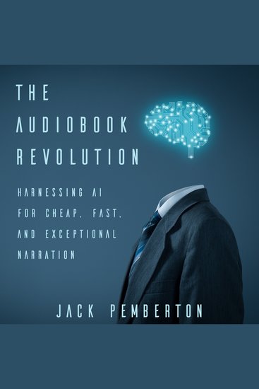 The Audiobook Revolution - Harnessing AI for Cheap Fast and Exceptional Narration - cover