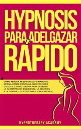 Hipnosis Para Adelgazar Rápido - Cómo Perder Peso Con Auto-Hipnosis Afirmaciones Positivas Meditaciones Guiadas E Hipnoterapia Para Detener La Alimentación Emocional La Adicción a La Comida Los Atracones Y ¡mucho Más! - cover