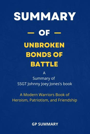 Summary of Unbroken Bonds of Battle by SSGT Johnny Joey Jones - A Modern Warriors Book of Heroism Patriotism and Friendship - cover