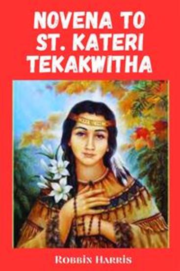 Novena to St Kateri Tekakwitha - Devotions and Powerful Prayers to St Kateri Tekakwitha - cover
