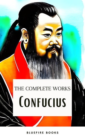 The Complete Confucius - The Wisdom of the Ages - Essential Analects Sayings and Teachings for a Harmonious Life - cover