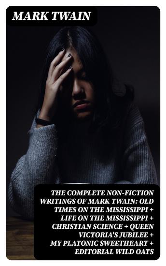 The Complete Non-Fiction Writings of Mark Twain: Old Times on the Mississippi + Life on the Mississippi + Christian Science + Queen Victoria's Jubilee + My Platonic Sweetheart + Editorial Wild Oats - cover