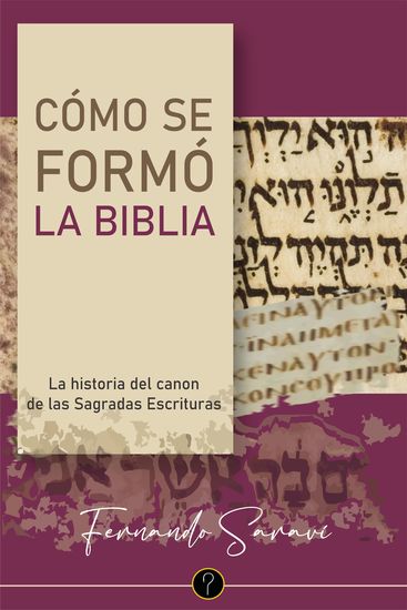 Cómo se formó la Biblia - La historia del canon de las Sagradas Escrituras - cover