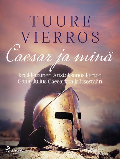 Caesar ja minä - kreikkalainen Aristoksenos kertoo Gaius Julius Caesarista ja itsestään - cover