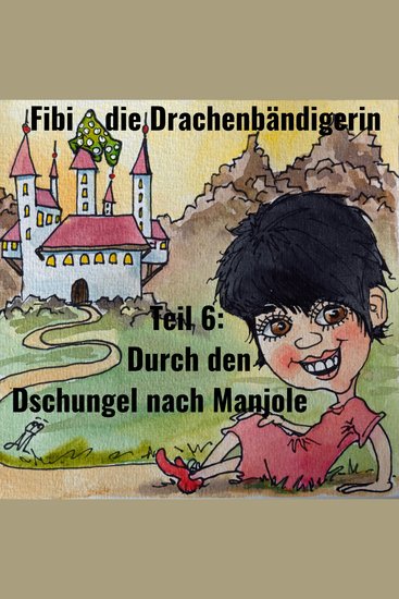 Fibi die Drachenbändigerin - Teil 6: Durch den Dschungel nach Manjole - cover