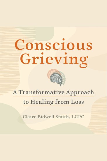 Conscious Grieving - A Transformative Approach to Healing from Loss - cover