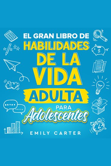 El gran libro de habilidades de la vida adulta para adolescentes - Una guía completa para adolescentes sobre todas las habilidades esenciales para la vida que no te enseñan en la escuela - cover