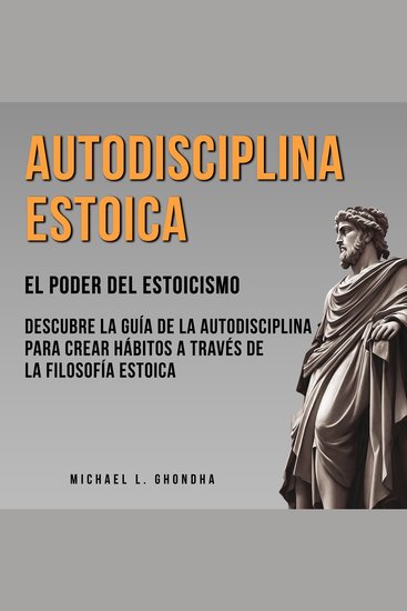 Autodisciplina Estoica: El Poder Del Estoicismo - Descubre La Guía De La Autodisciplina Para Crear Hábitos A Través De La Filosofía Estoica - cover
