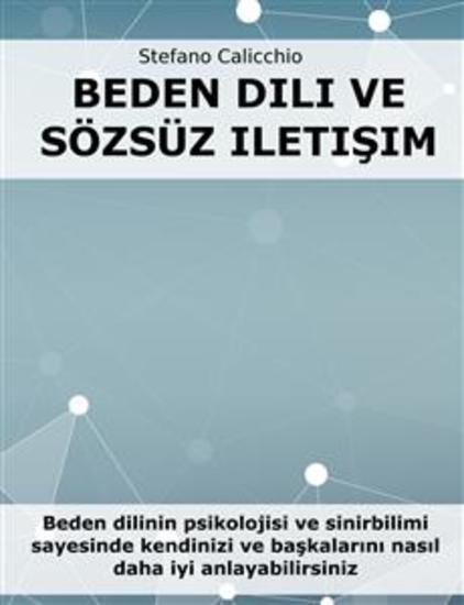 Beden dili ve sözsüz iletişim - Beden dilinin psikolojisi ve sinirbilimi sayesinde kendinizi ve başkalarını nasıl daha iyi anlayabilirsiniz - cover