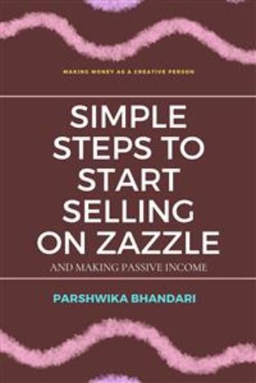 Simple steps to start selling on Zazzle and making passive income - helping creative people by start selling their work on Zazzle - cover