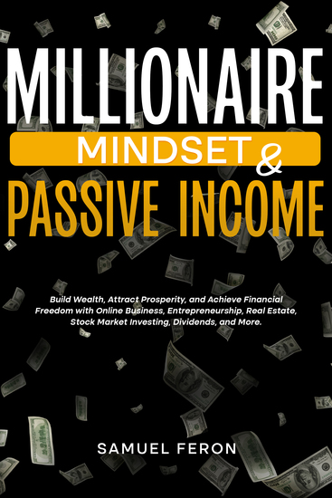 Millionaire Mindset & Passive Income - Build Wealth Attract Prosperity and Achieve Financial Freedom with Online Business Entrepreneurship Real Estate Stock Market Investing Dividends and More - cover