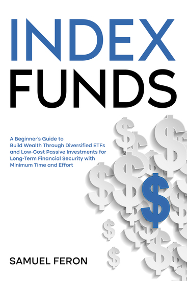 Index Funds - A Beginner's Guide to Build Wealth Through Diversified ETFs and Low-Cost Passive Investments for Long-Term Financial Security with Minimum Time and Effort - cover