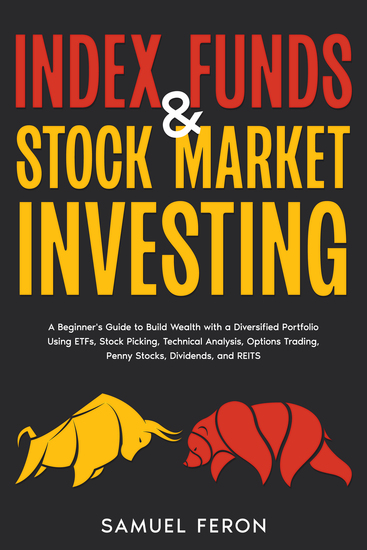 Index Funds & Stock Market Investing - A Beginner's Guide to Build Wealth with a Diversified Portfolio Using ETFs Stock Picking Technical Analysis Options Trading Penny Stocks Dividends and REITS - cover