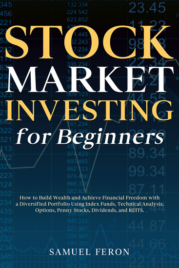 Stock Market Investing for Beginners - How to Build Wealth and Achieve Financial Freedom with a Diversified Portfolio Using Index Funds Technical Analysis Options Penny Stocks Dividends and REITS - cover