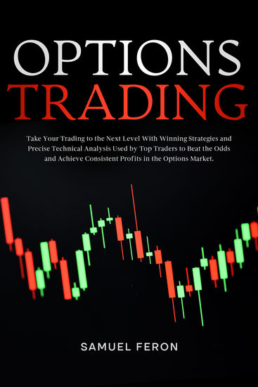 Options Trading - Take Your Trading to the Next Level With Winning Strategies and Precise Technical Analysis Used by Top Traders to Beat the Odds and Achieve Consistent Profits in the Options Market - cover