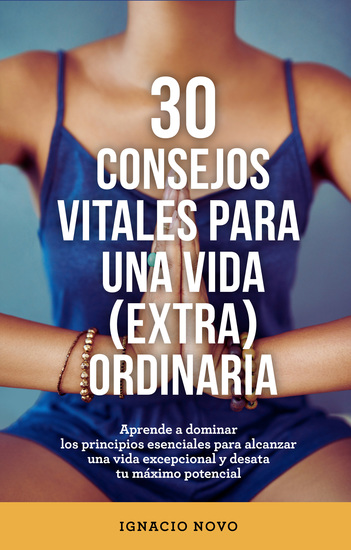30 consejos vitales para una vida extraordinaria - Aprende a dominar los principios esenciales para alcanzar una vida excepcional y desata tu máximo potencial - cover