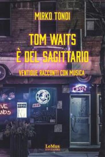 Tom Waits è del Sagittario - Ventidue racconti con musica - cover