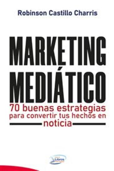 Marketing Mediático - 70 buenas estrategias para convertir tus hechos en noticia - cover