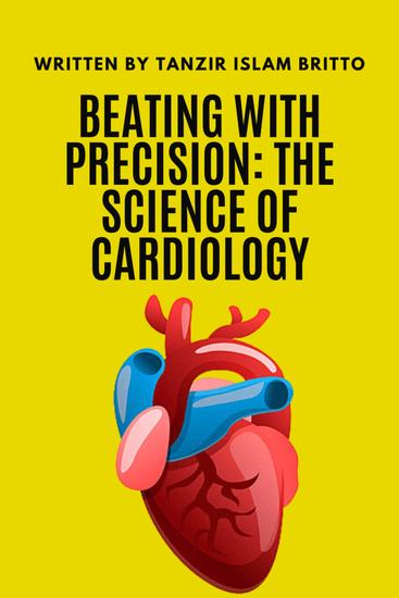 Beating with Precision: The Science of Cardiology - Understand the Intricacies of the Human Heart - cover