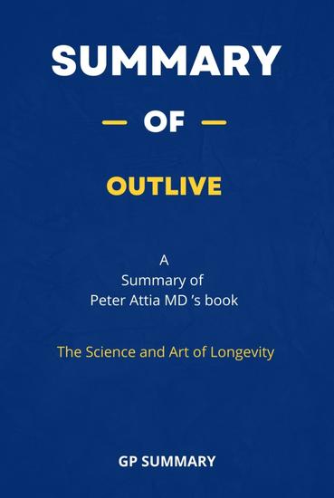 Summary of Outlive by Peter Attia MD : The Science and Art of Longevity - cover