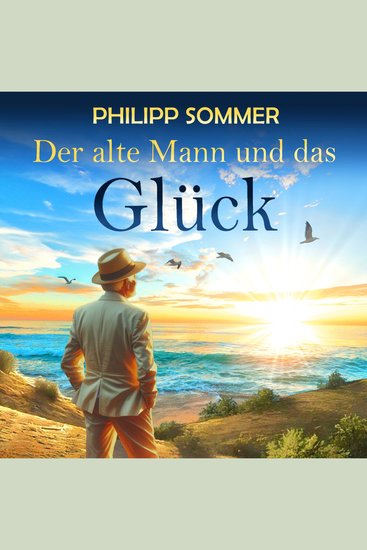 Der alte Mann und das Glück - Glücks-Trilogie - Von der Kunst das Leben zu feiern Band 1 (ungekürzt) - cover