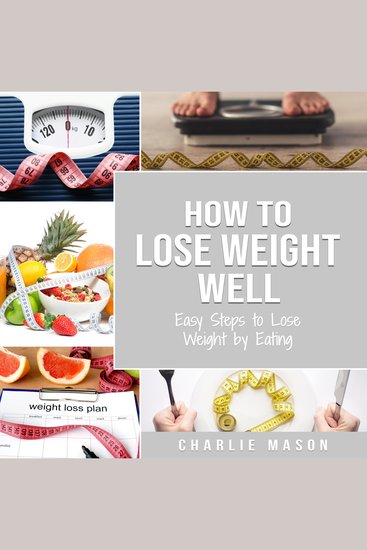 How to Lose Weight Well: Easy Steps to Lose Weight by Eating Loose Weight Fast: Loose Weight Fast For Women & Men (how to lose weight well loose weight - cover