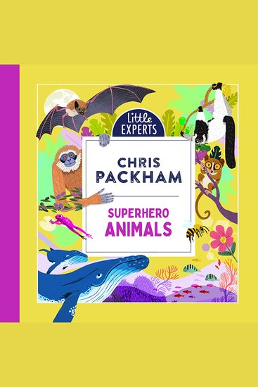 Superhero Animals: Chris Packham’s unmissable new illustrated non-fiction children’s book for 2024 on animals the environment and protecting our planet (Little Experts) - cover