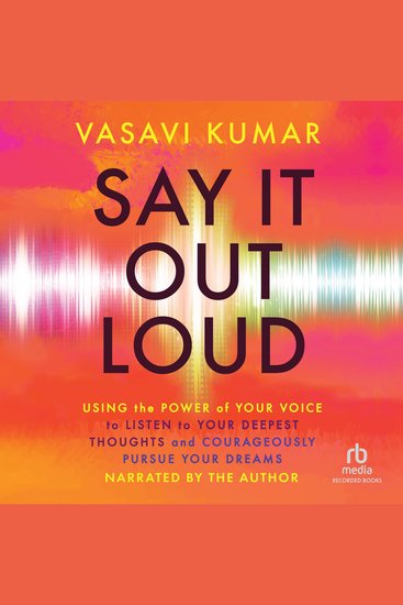 Say It Out Loud - Using the Power of Your Voice to Listen to Your Deepest Thoughts and Courageously Pursue Your Dreams - cover