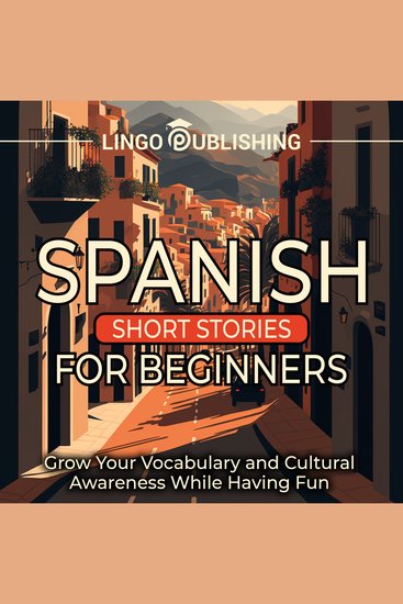 Spanish Short Stories for Beginners: Grow Your Vocabulary and Cultural Awareness While Having Fun - cover