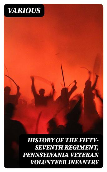 History of the Fifty-Seventh Regiment Pennsylvania Veteran Volunteer Infantry - First Brigade First Division Third Corps and Second Brigade Third Division Second Corps Army of the Potomac - cover