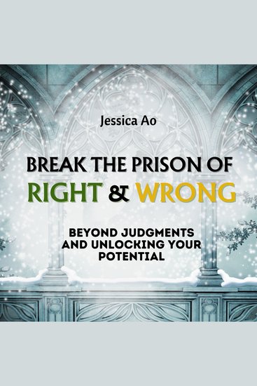 Break the Prison of Right and Wrong - Beyond Judgments and Unlocking Your Potential - cover