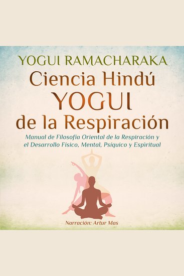 Ciencia Hindú Yogui de la Respiración - Manual de Filosofía Oriental de la Respiración y el Desarrollo Físico Mental Psíquico y Espiritual - cover