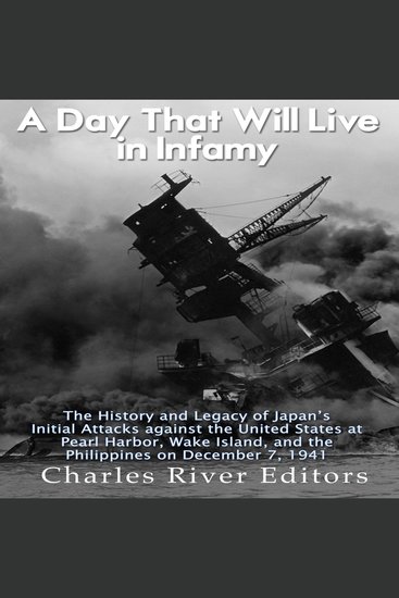 Day That Will Live in Infamy A: The History and Legacy of Japan’s Initial Attacks against the United States at Pearl Harbor Wake Island and the Philippines on December 7 1941 - cover