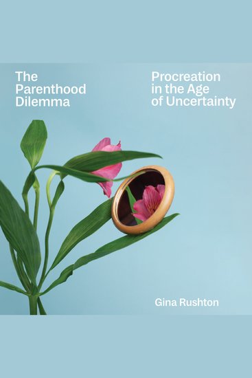 The Parenthood Dilemma - Procreation in the Age of Uncertainty - cover